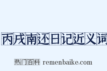 丙戌南还日记近义词是什么意思的图片